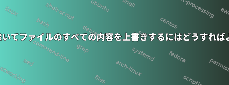 最初の行を除いてファイルのすべての内容を上書きするにはどうすればよいですか？