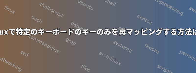 Linuxで特定のキーボードのキーのみを再マッピングする方法は？