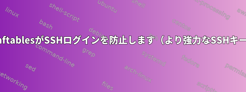 サーバーのnftablesがSSHログインを防止します（より強力なSSHキーを使用）。