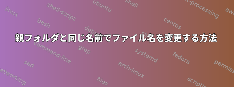 親フォルダと同じ名前でファイル名を変更する方法