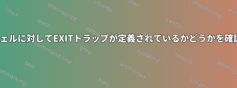 BASHサブシェルに対してEXITトラップが定義されているかどうかを確認するには？