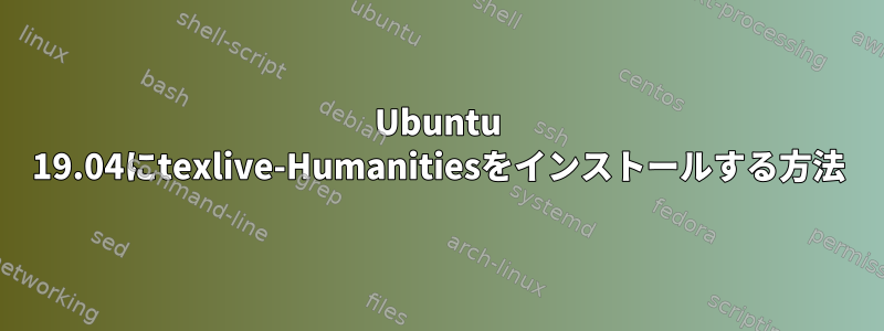 Ubuntu 19.04にtexlive-Humanitiesをインストールする方法