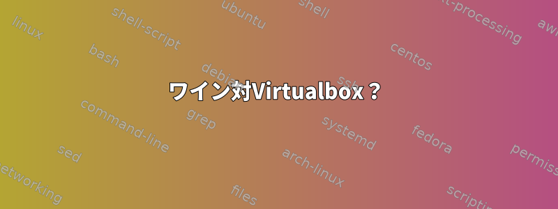 ワイン対Virtualbox？