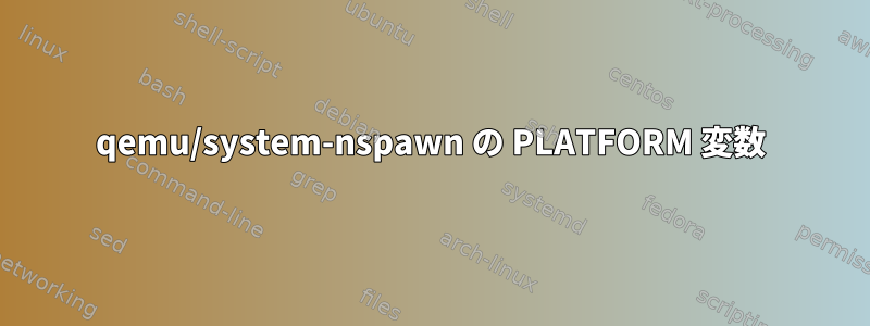 qemu/system-nspawn の PLATFORM 変数