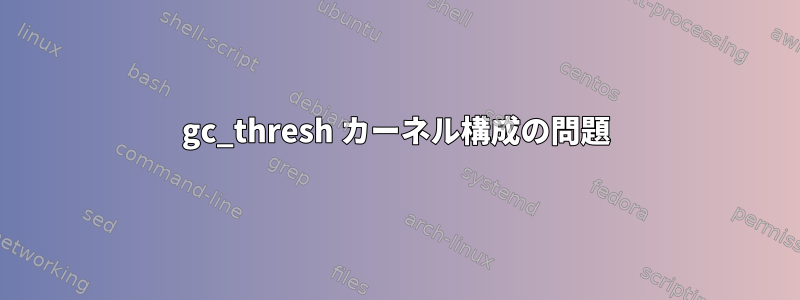 gc_thresh カーネル構成の問題