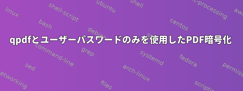 qpdfとユーザーパスワードのみを使用したPDF暗号化