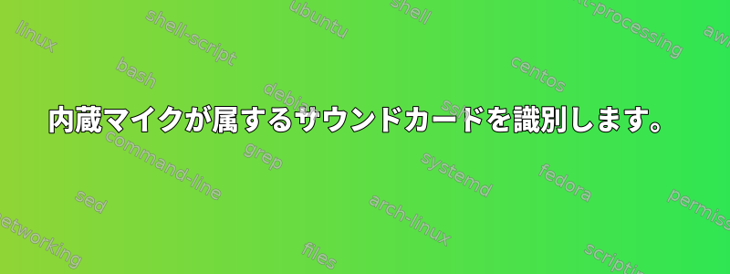 内蔵マイクが属するサウンドカードを識別します。