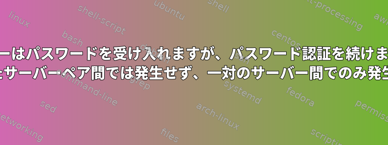 SSHキーはパスワードを受け入れますが、パスワード認証を続けますか？ （類似したサーバーペア間では発生せず、一対のサーバー間でのみ発生します）