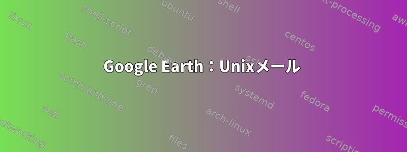 Google Earth：Unixメール