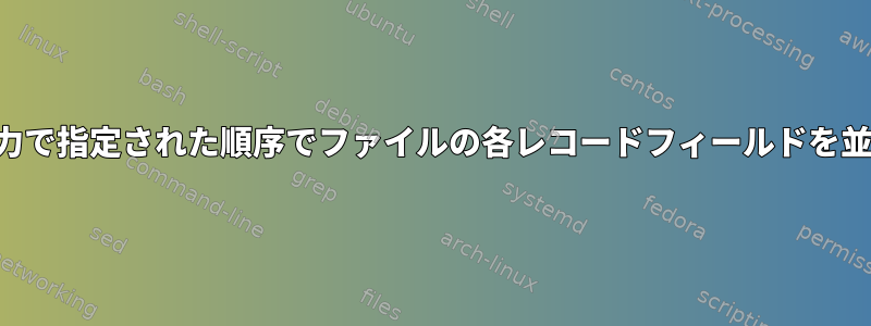 スクリプト入力で指定された順序でファイルの各レコードフィールドを並べ替えます。