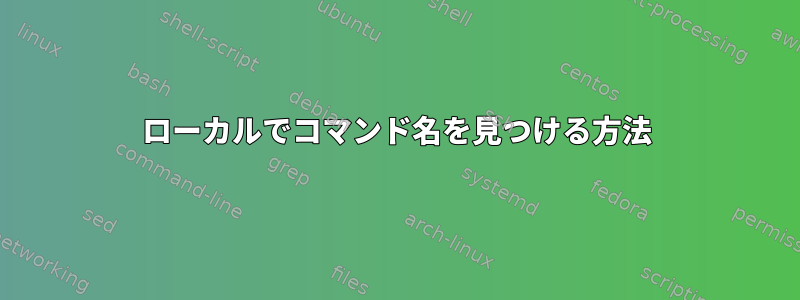 ローカルでコマンド名を見つける方法