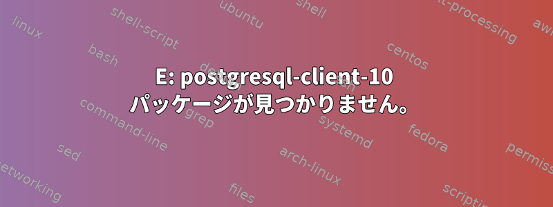 E: postgresql-client-10 パッケージが見つかりません。