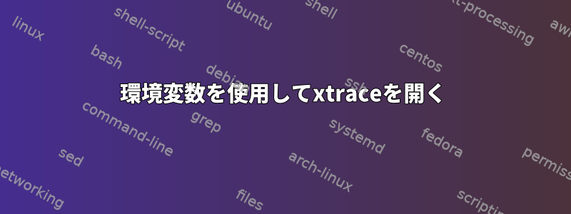 環境変数を使用してxtraceを開く