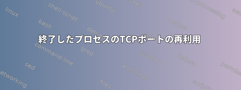 終了したプロセスのTCPポートの再利用