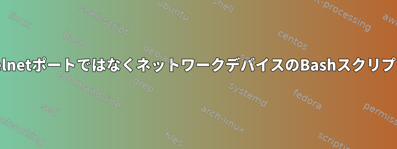 TelnetポートではなくネットワークデバイスのBashスクリプト