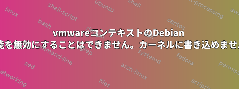 vmwareコンテキストのDebian BusterでNMI監視機能を無効にすることはできません。カーネルに書き込めません。不明なエラー524