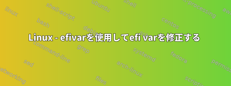 Linux - efivarを使用してefi varを修正する