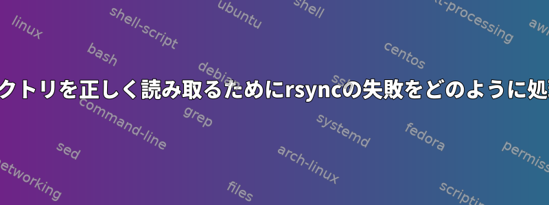 時々、ディレクトリを正しく読み取るためにrsyncの失敗をどのように処理しますか？