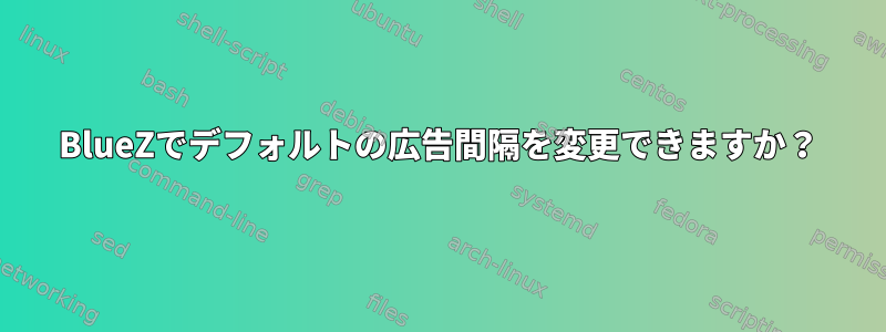 BlueZでデフォルトの広告間隔を変更できますか？