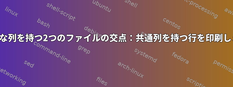 不均等な列を持つ2つのファイルの交点：共通列を持つ行を印刷します。