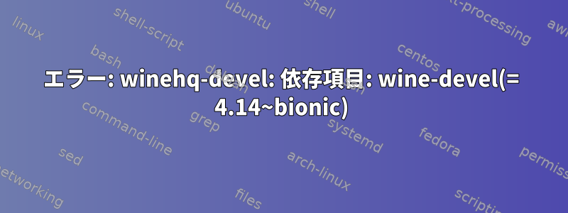 エラー: winehq-devel: 依存項目: wine-devel(= 4.14~bionic)