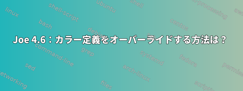 Joe 4.6：カラー定義をオーバーライドする方法は？