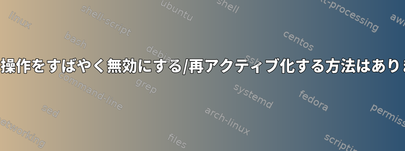 クローン操作をすばやく無効にする/再アクティブ化する方法はありますか？