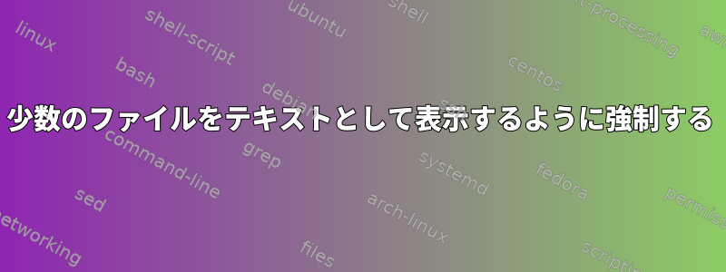 少数のファイルをテキストとして表示するように強制する