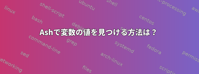 Ashで変数の値を見つける方法は？