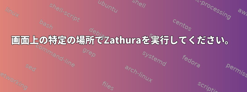 画面上の特定の場所でZathuraを実行してください。