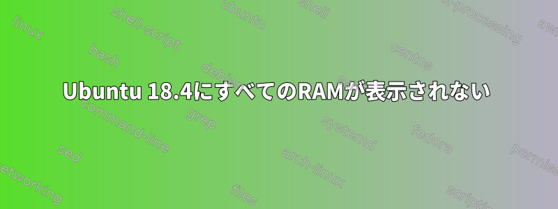 Ubuntu 18.4にすべてのRAMが表示されない