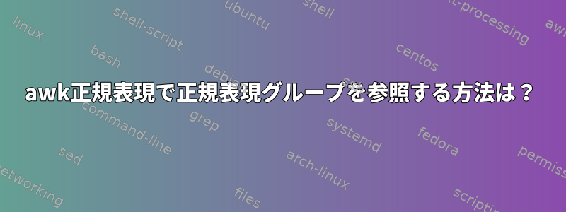 awk正規表現で正規表現グループを参照する方法は？