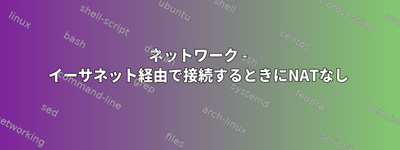 ネットワーク - イーサネット経由で接続するときにNATなし