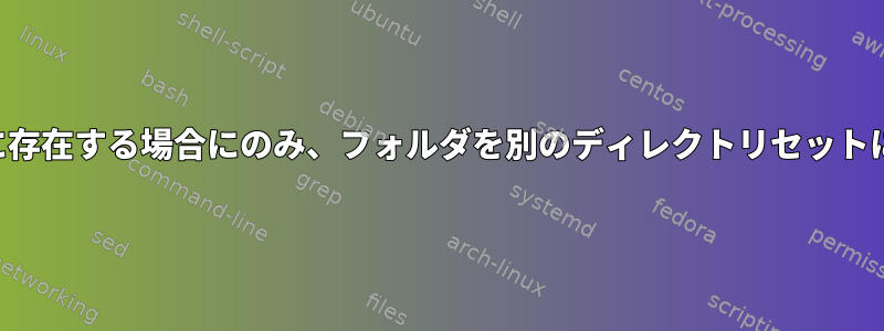 フォルダがすでに存在する場合にのみ、フォルダを別のディレクトリセットにコピーします。