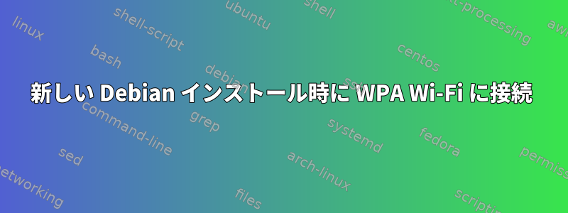 新しい Debian インストール時に WPA Wi-Fi に接続