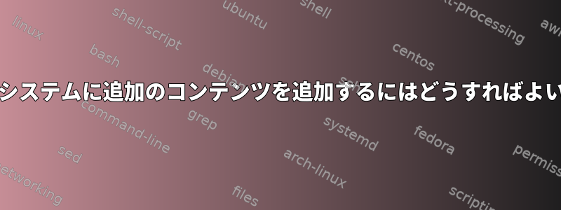 Busyboxシステムに追加のコンテンツを追加するにはどうすればよいですか？