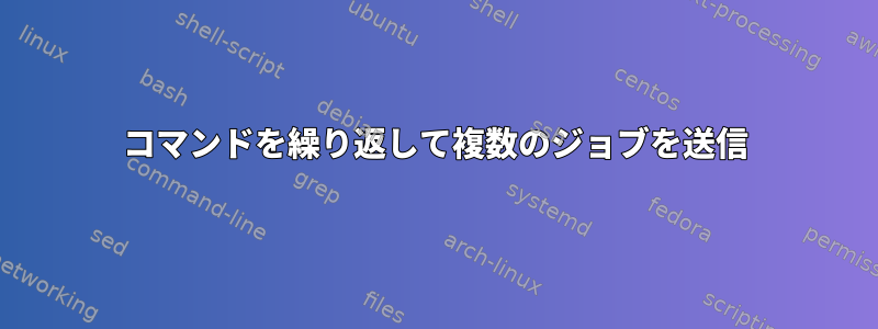 コマンドを繰り返して複数のジョブを送信