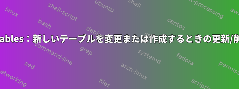 nftables：新しいテーブルを変更または作成するときの更新/削除