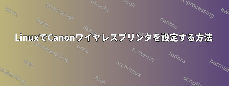 LinuxでCanonワイヤレスプリンタを設定する方法