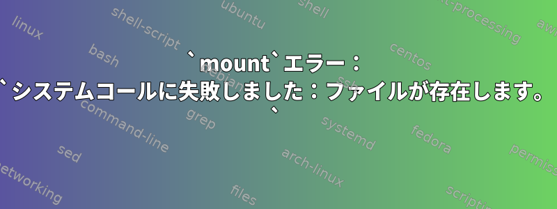 `mount`エラー： `システムコールに失敗しました：ファイルが存在します。 `