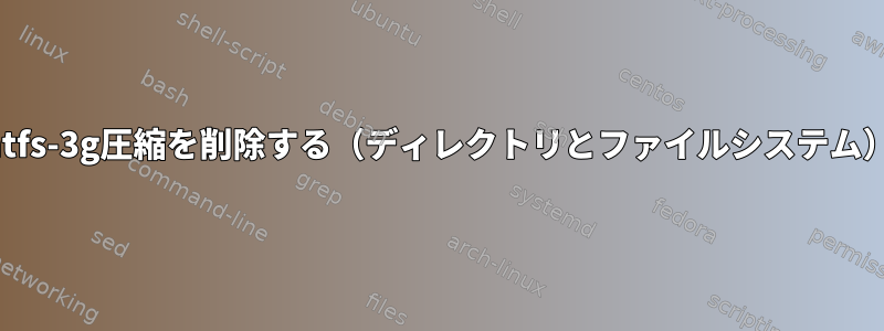 ntfs-3g圧縮を削除する（ディレクトリとファイルシステム）