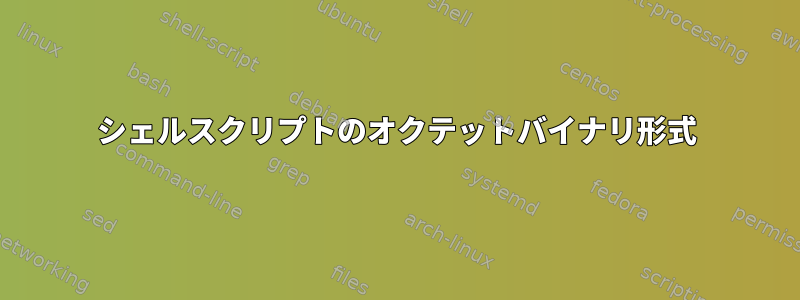 シェルスクリプトのオクテットバイナリ形式