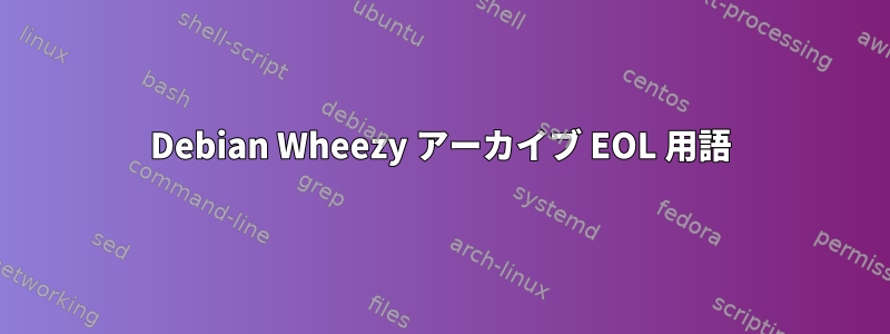 Debian Wheezy アーカイブ EOL 用語