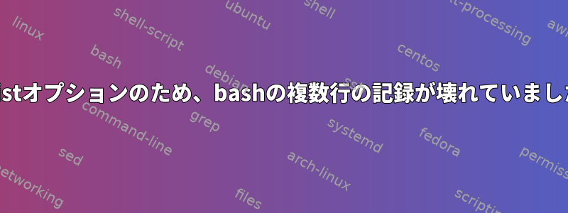 lithistオプションのため、bashの複数行の記録が壊れていました。