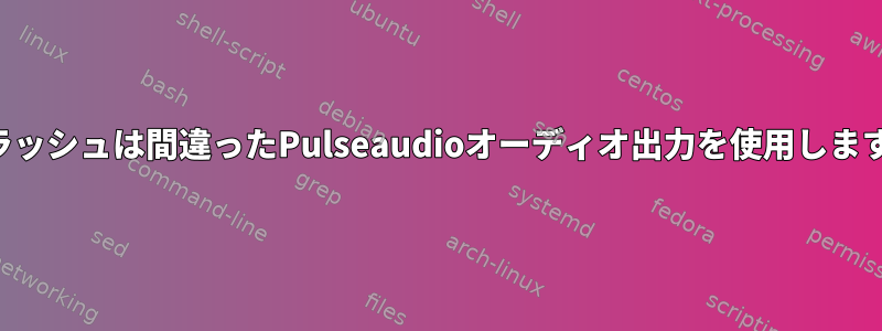 フラッシュは間違ったPulseaudioオーディオ出力を使用します。