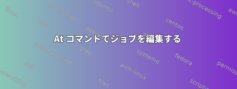 At コマンドでジョブを編集する