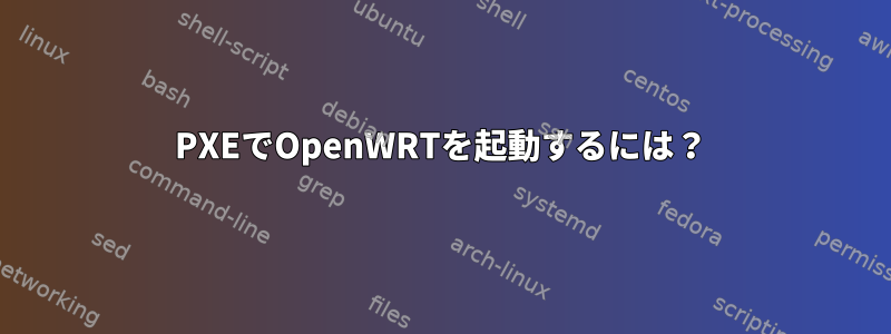 PXEでOpenWRTを起動するには？