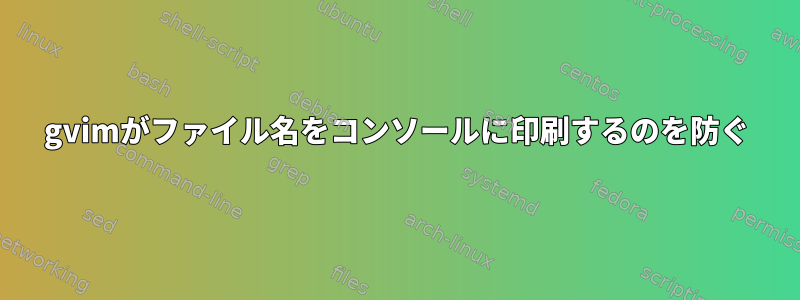 gvimがファイル名をコンソールに印刷するのを防ぐ