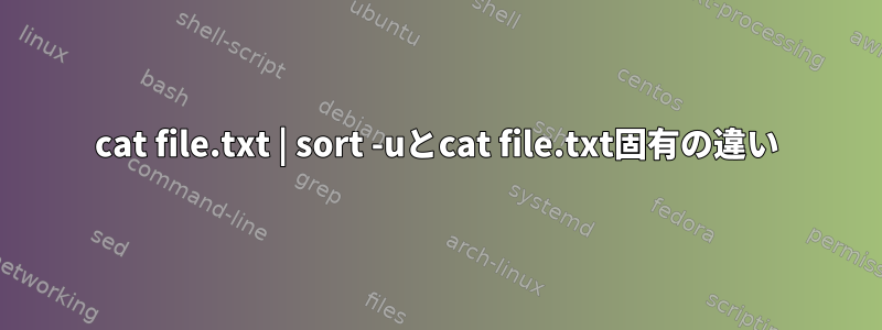 cat file.txt | sort -uとcat file.txt固有の違い