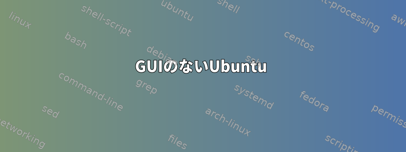 GUIのない​​Ubuntu